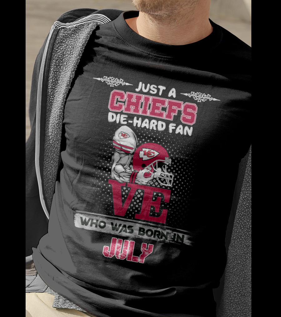 Just A Chiefs Die-Hard Fan Who Was Born In July T-Shirt