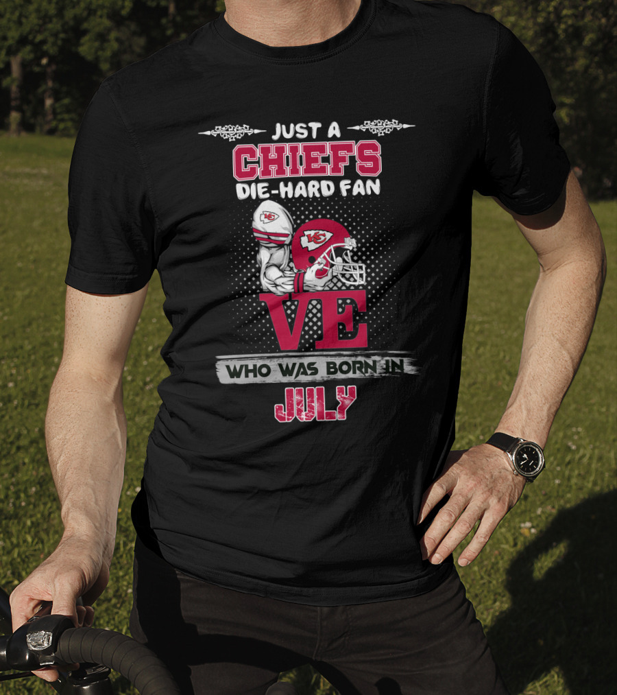 Just A Chiefs Die-Hard Fan Who Was Born In July T-Shirt