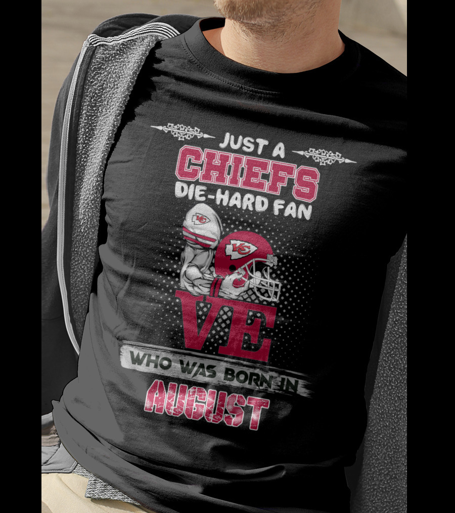 Just A Chiefs Die-Hard Fan Who Was Born In August T-Shirt