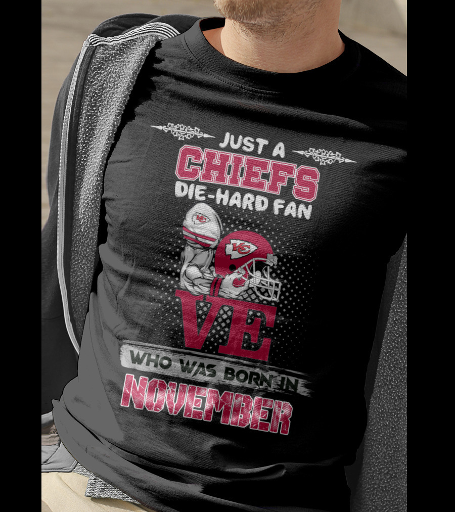 Just A Chiefs Die-Hard Fan Who Was Born In November T-Shirt