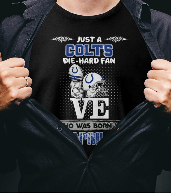 Just A Colts Die-Hard Fan Who Was Born In April T-Shirt