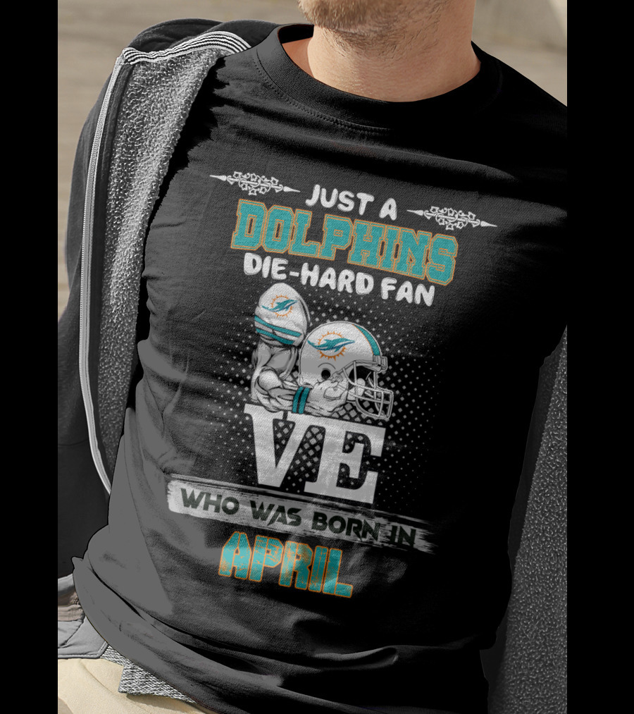 Just A Dolphins Die-Hard Fan Who Was Born In April T-Shirt