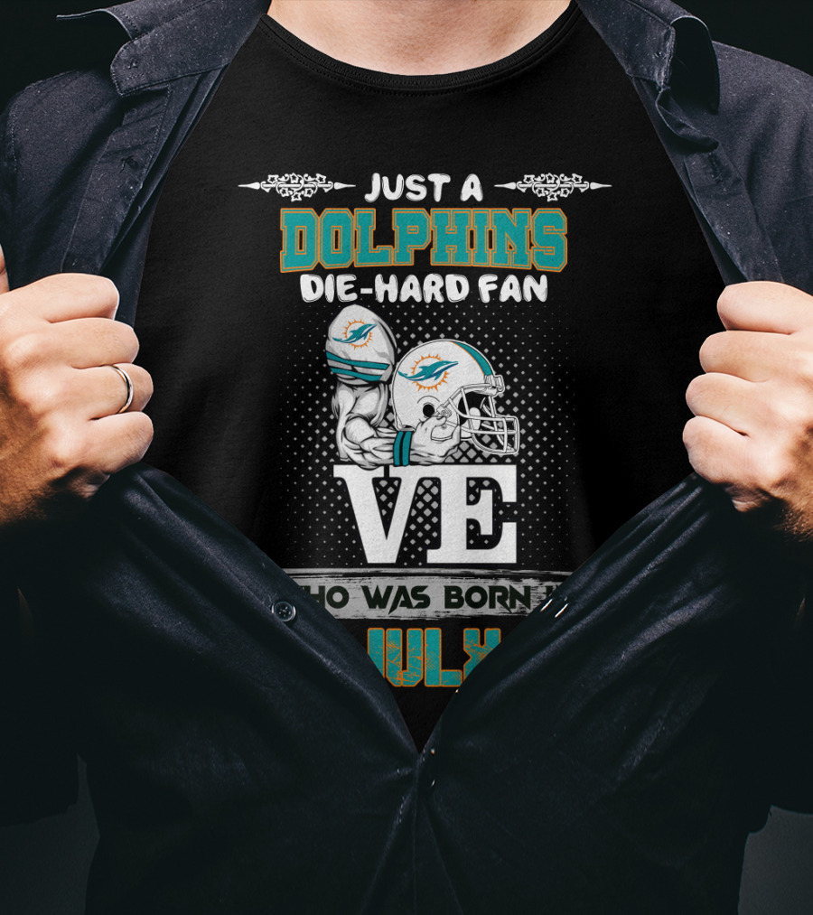 Just A Dolphins Die-Hard Fan Who Was Born IN July T-Shirt