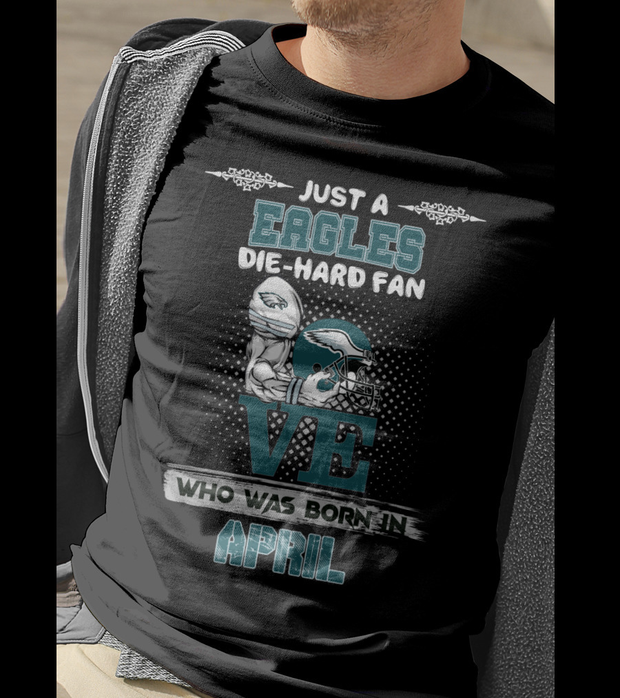 Just A Eagles Die-Hard Fan Who Was Born IN April T-Shirt