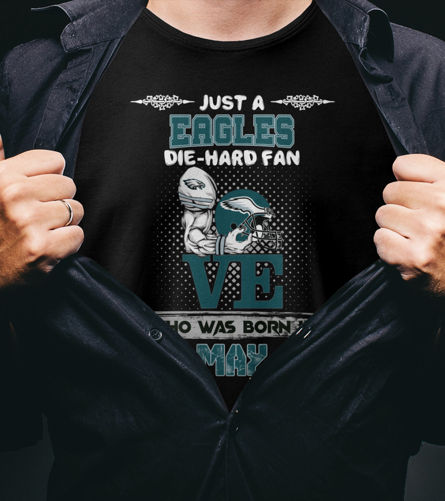 Just A Eagles Die-Hard Fan Who Was Born IN May T-Shirt