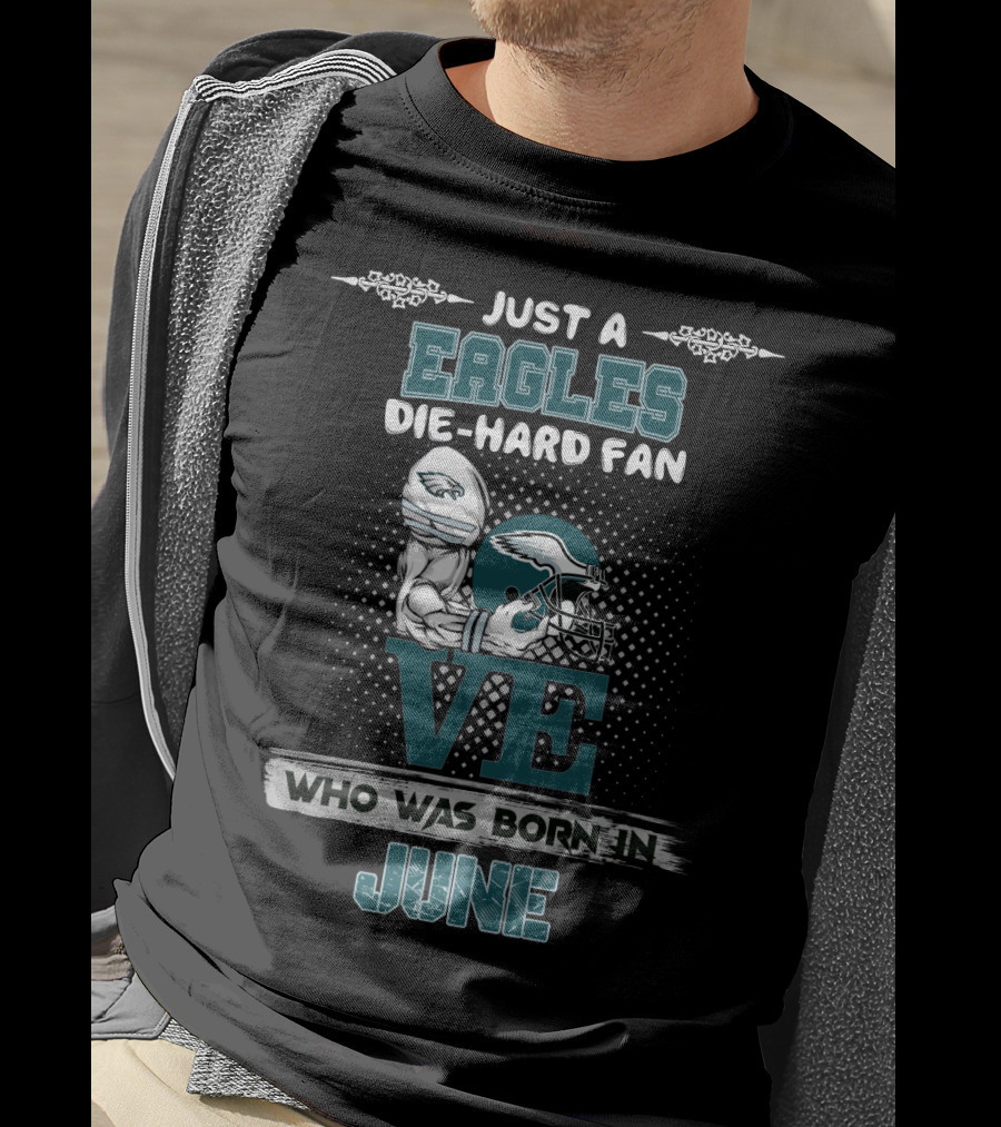 Just A Eagles Die-Hard Fan Who Was Born In June T-Shirt
