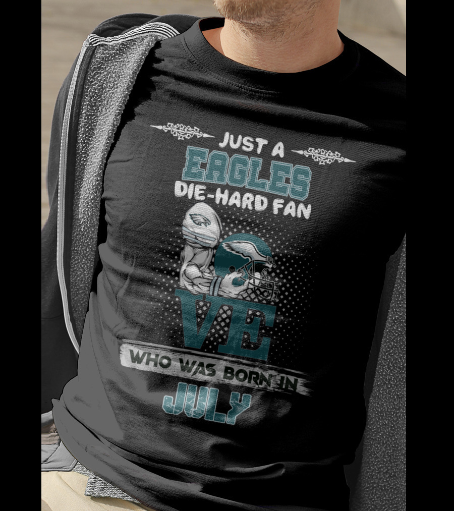 Just A Eagles Die-Hard Fan Who Was Born In July T-Shirt