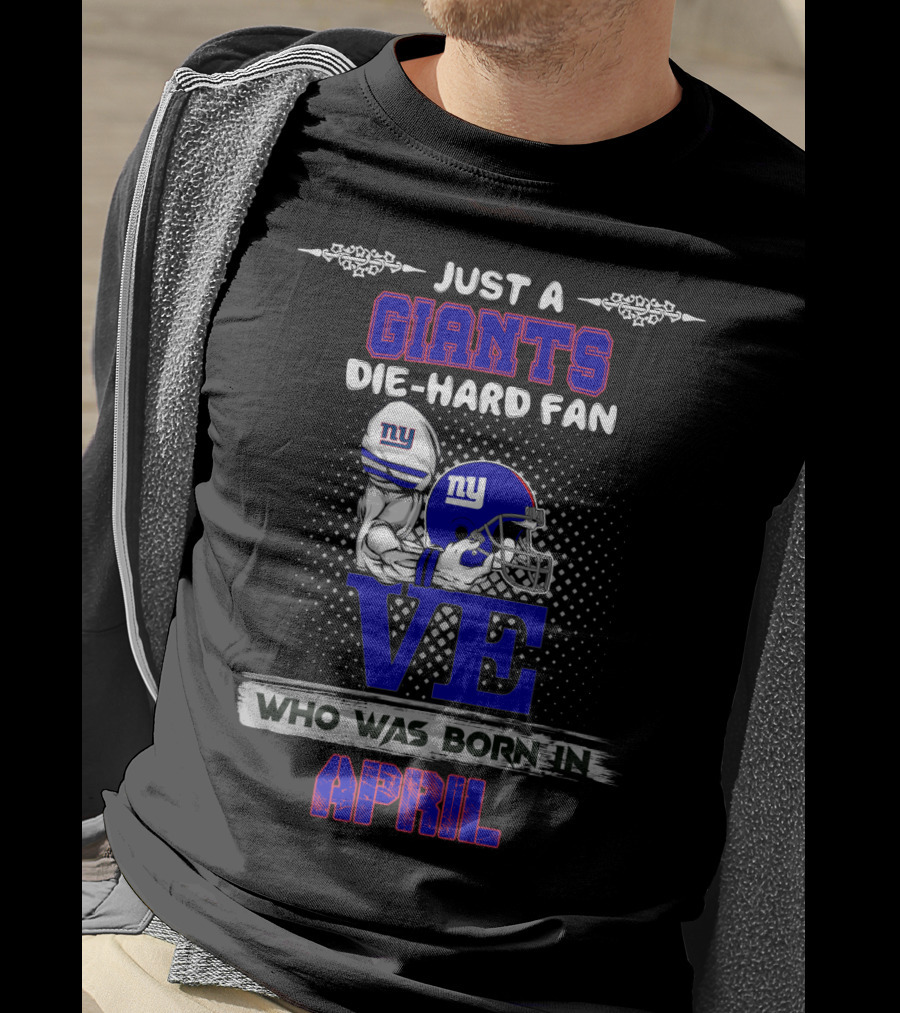 Just A Giants Die-Hard Fan Born In April With Love For Ny Helmets T-Shirt
