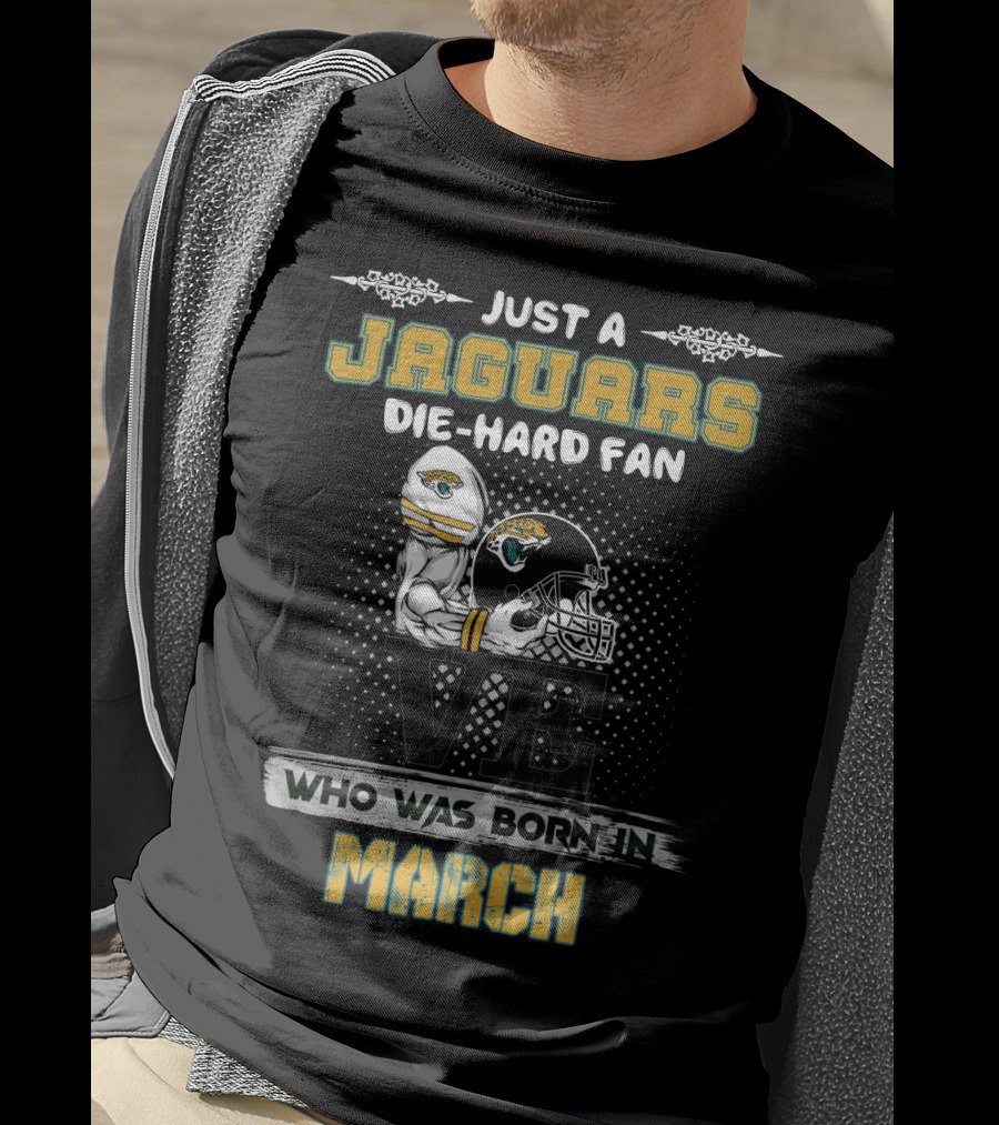 Just A Jaguars Die-Hard Fan Who Was Born In March T-Shirt