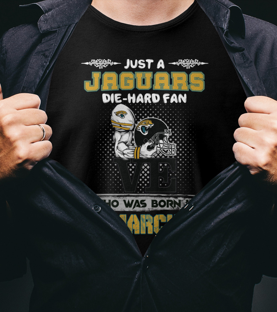 Just A Jaguars Die-Hard Fan Who Was Born In March T-Shirt