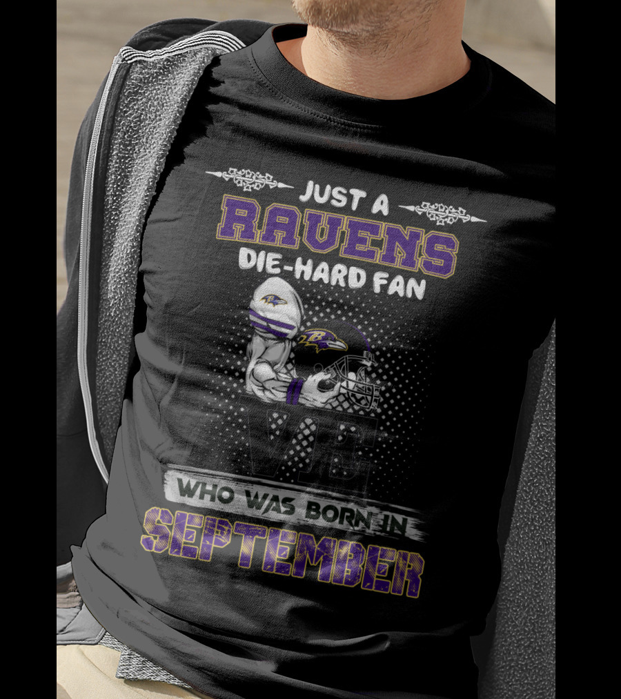 Ravens Die-Hard Fan Born In September Just A Who Was T-Shirt
