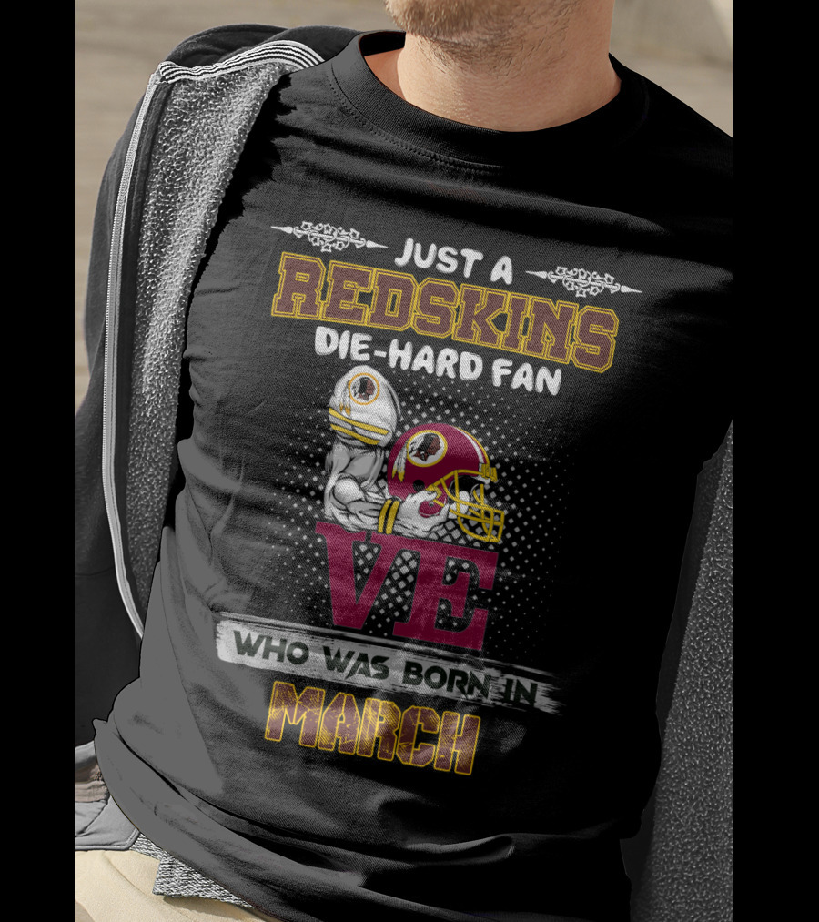 Just A Redskins Die-Hard Fan Who Was Born In March T-Shirt