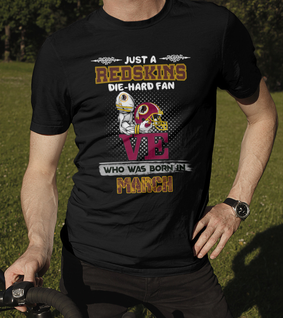 Just A Redskins Die-Hard Fan Who Was Born In March T-Shirt
