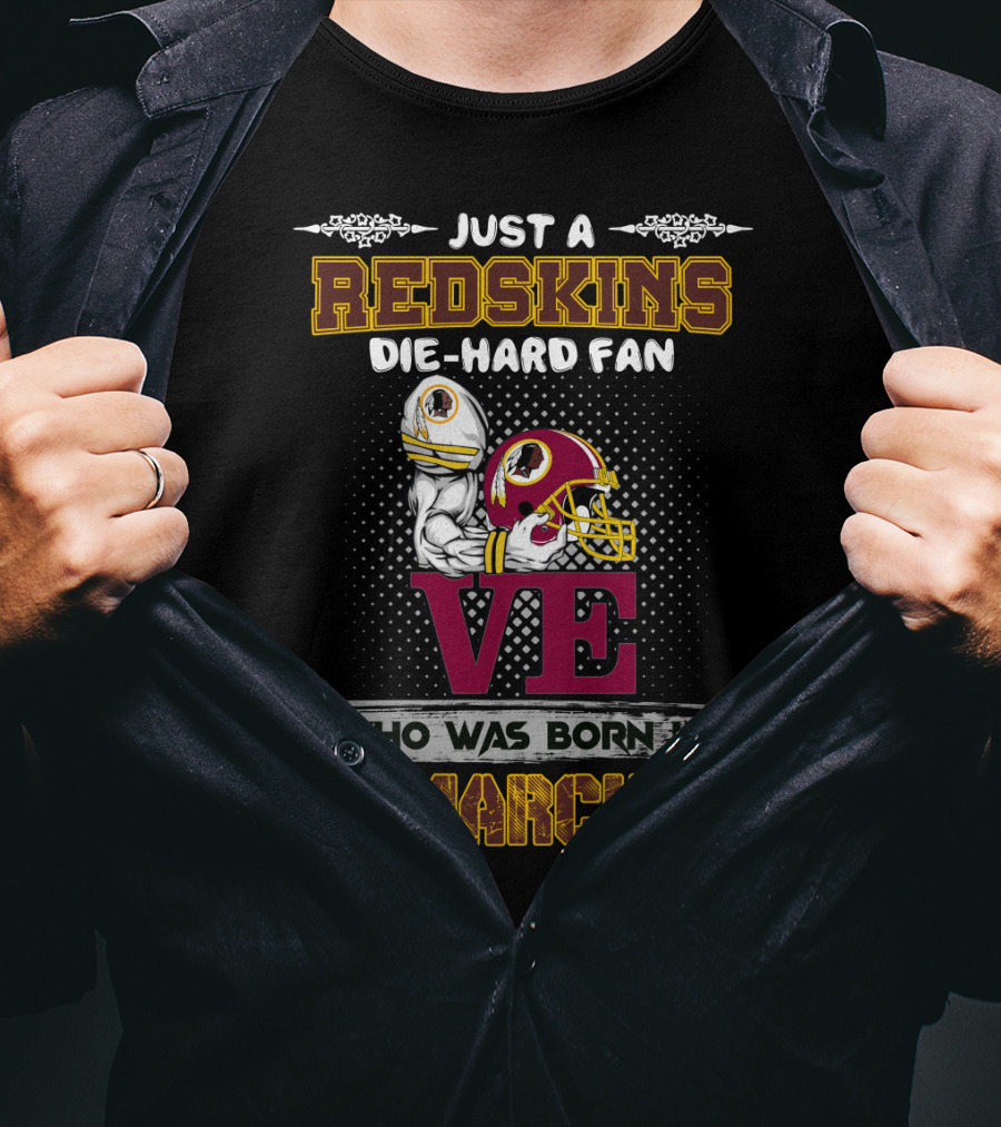 Just A Redskins Die-Hard Fan Who Was Born In March T-Shirt