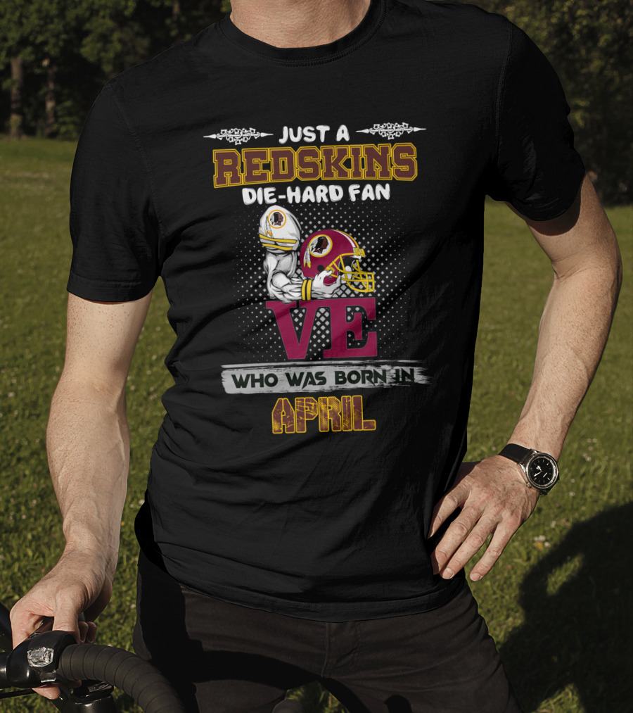 Just A Redskins Die-Hard Fan Who Was Born In April T-Shirt