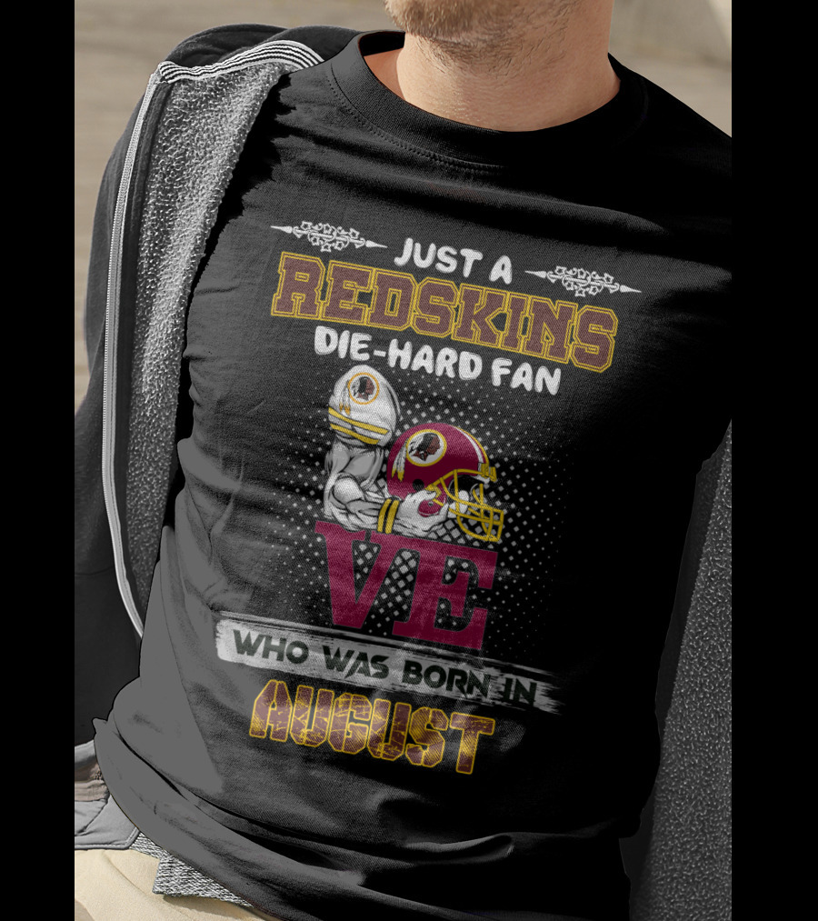Just A Redskins Die-Hard Fan Who Was Born In August T-Shirt