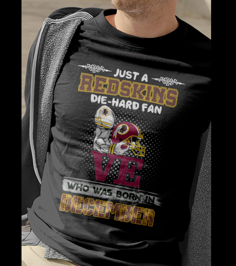 Just A Redskins Die-Hard Fan Who Was Born In December T-Shirt