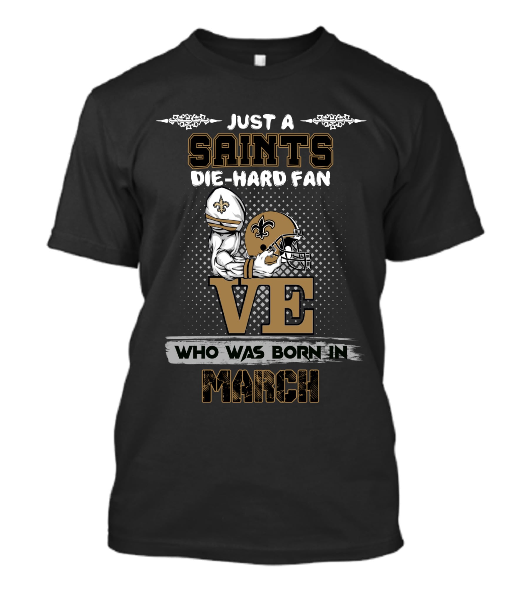 Just A Saints Die-Hard Fan Who Was Born In March T-Shirt