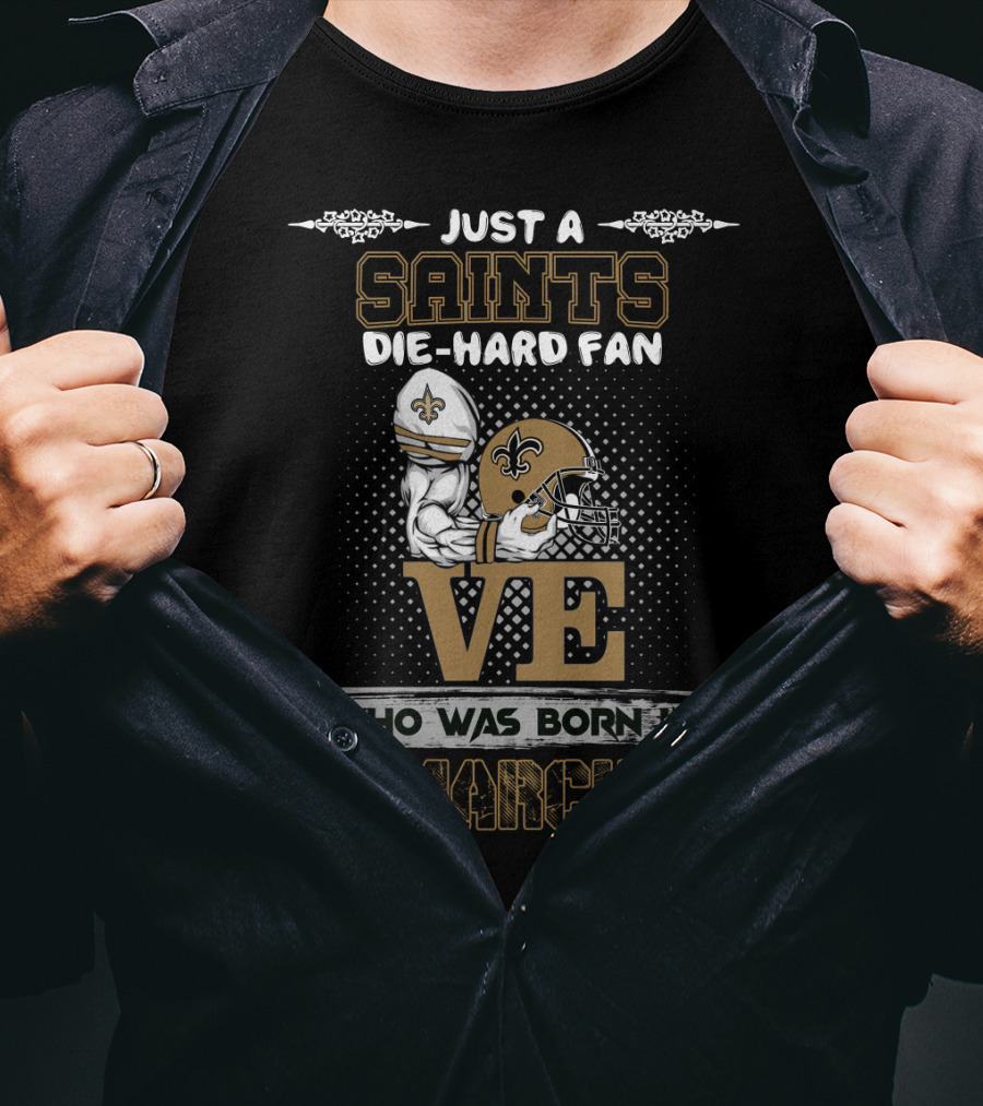 Just A Saints Die-Hard Fan Who Was Born In March T-Shirt