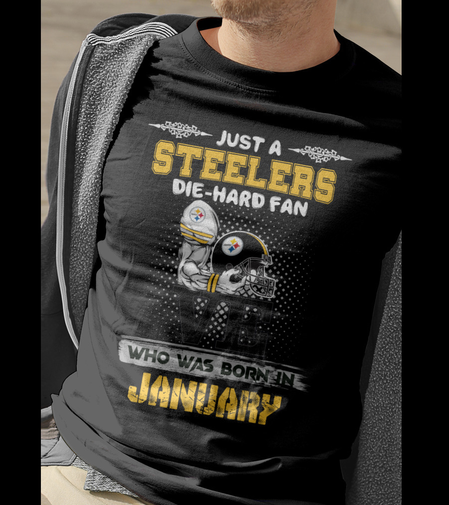 Just A Steelers Die-Hard Fan Who Was Born In January T-Shirt