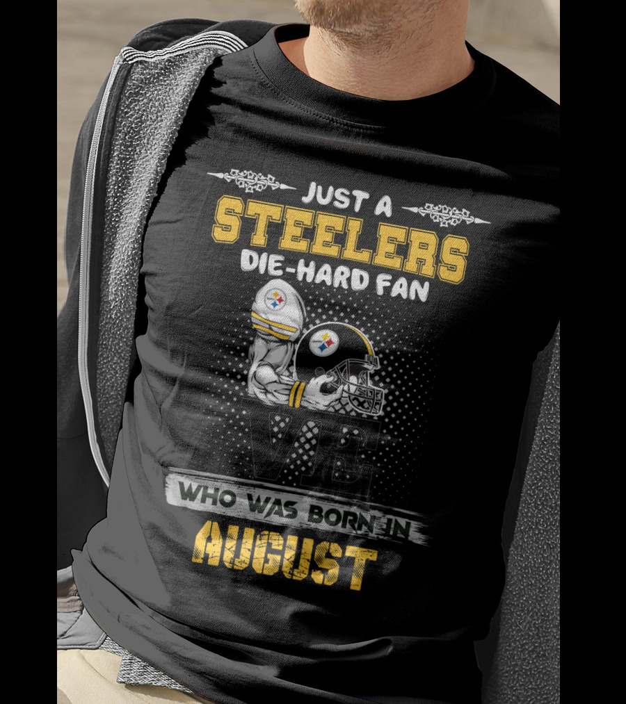 Just A Steelers Die-Hard Fan Who Was Born In August T-Shirt