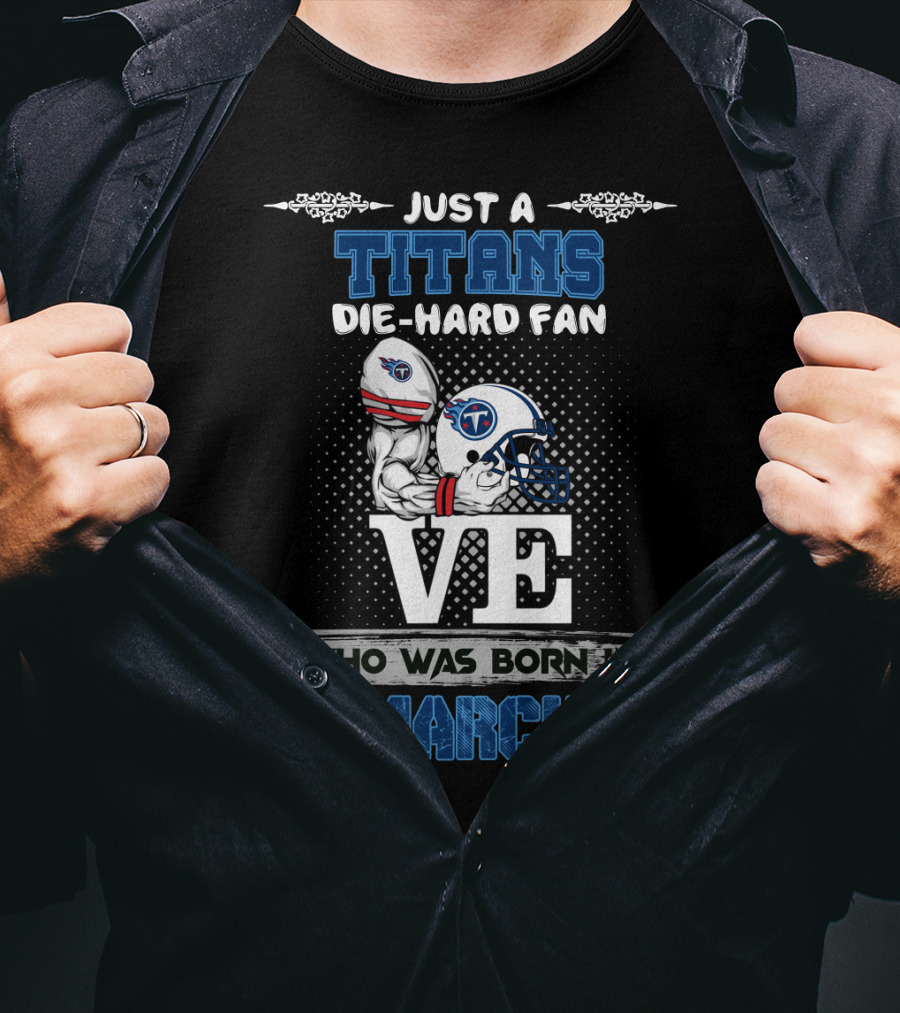 Just A Titans Die-Hard Fan Born In March T-Shirt