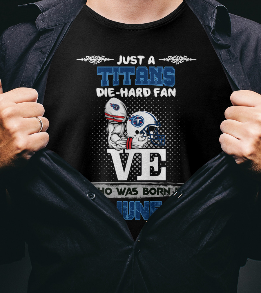 Just A Titans Die-Hard Fan Who Was Born In June T-Shirt