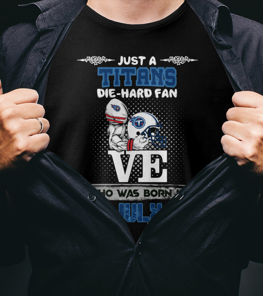 Just A Titans Die-Hard Fan Who Was Born In July T-Shirt