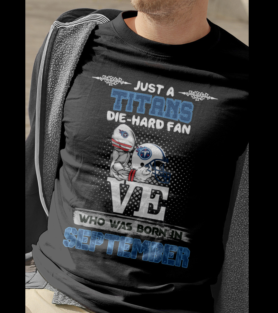 Just A Titans Die-Hard Fan Who Was Born In September T-Shirt