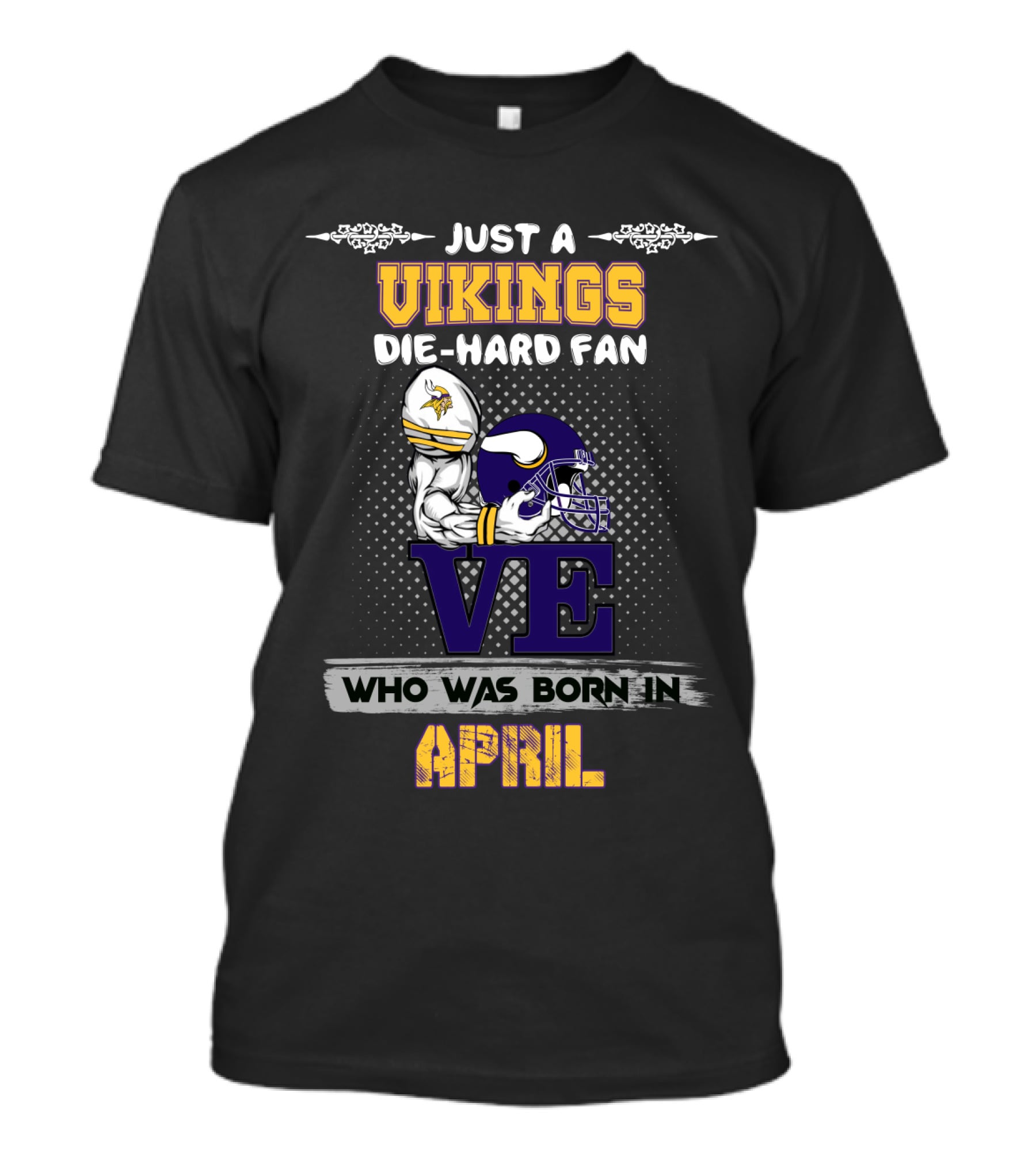 Just A Vikings Die-Hard Fan Who Was Born IN April T-Shirt