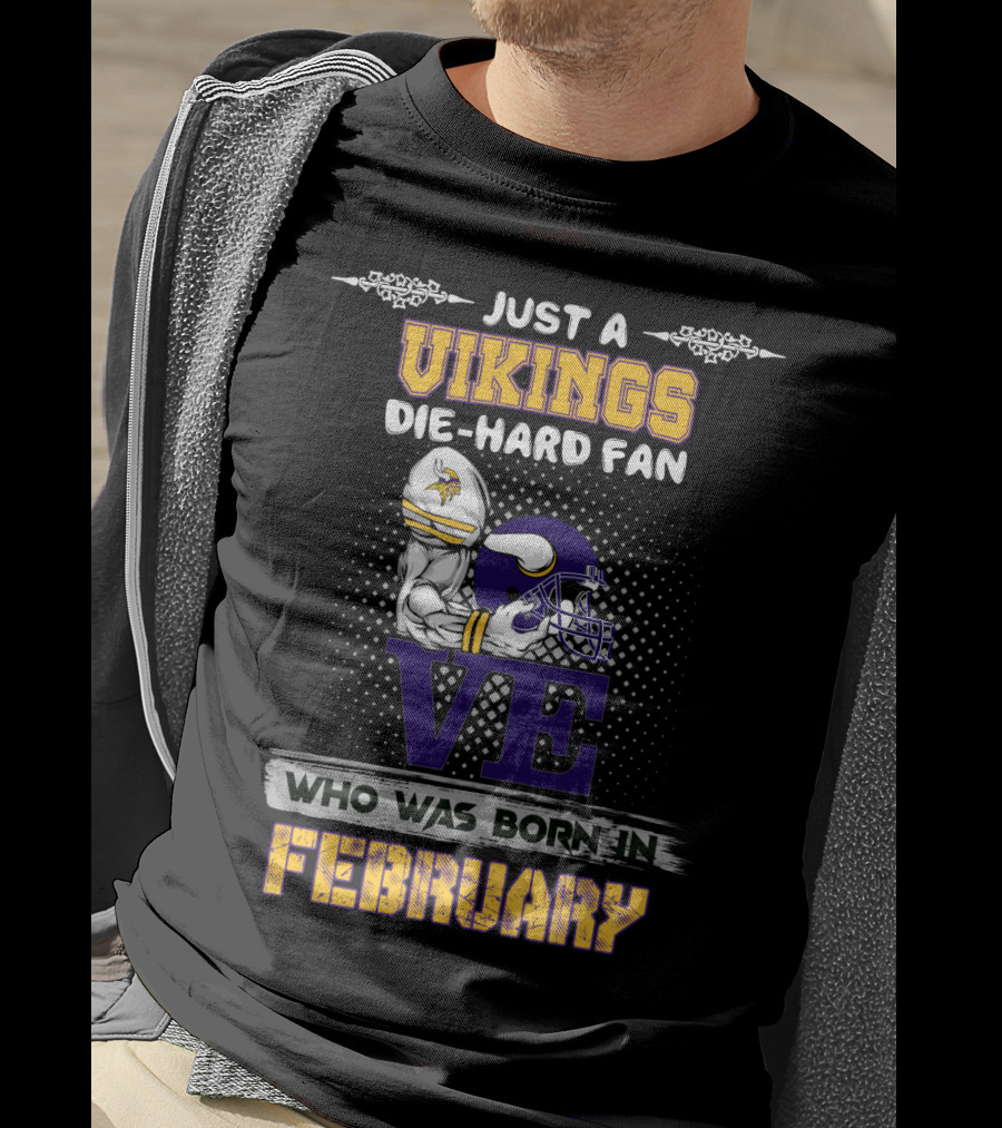 Just A Vikings Die-Hard Fan Who Was Born IN February T-Shirt