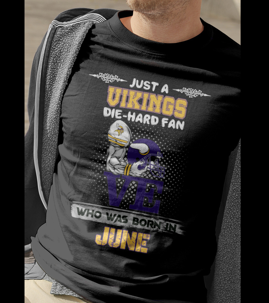 Just A Vikings Die-Hard Fan Who Was Born IN June T-Shirt