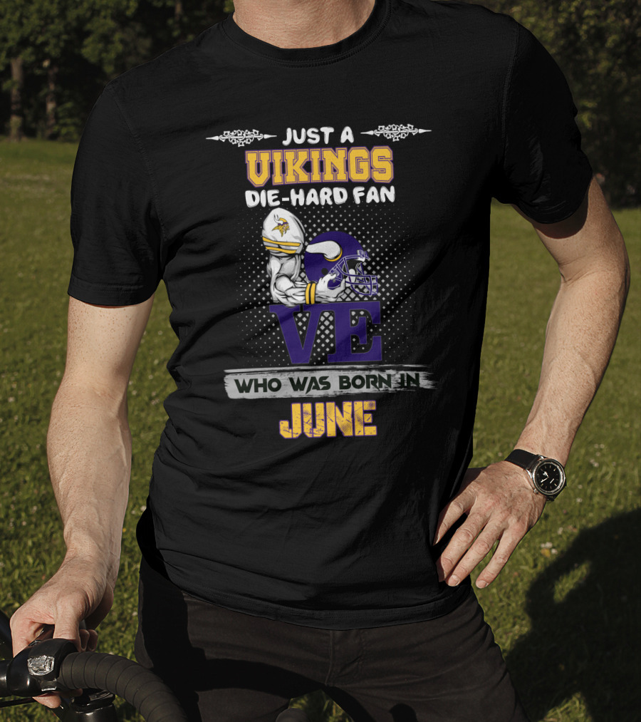 Just A Vikings Die-Hard Fan Who Was Born IN June T-Shirt