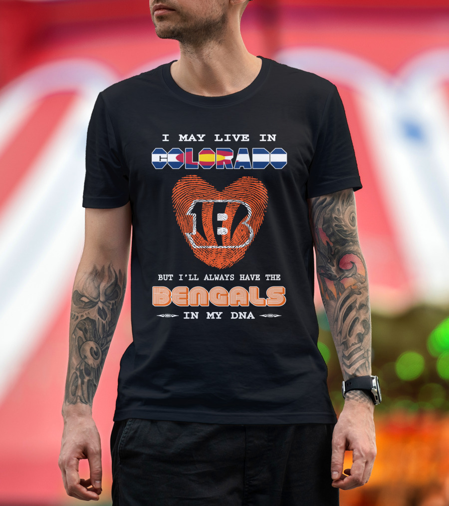 I May Live In Colorado But I'll Always Have The Bengals In My Dna T-Shirt