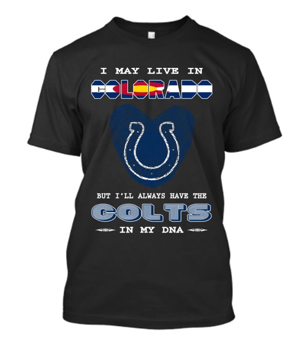 I May Live In Colorado But I'll Always Have The Colts In My DNA T-Shirt