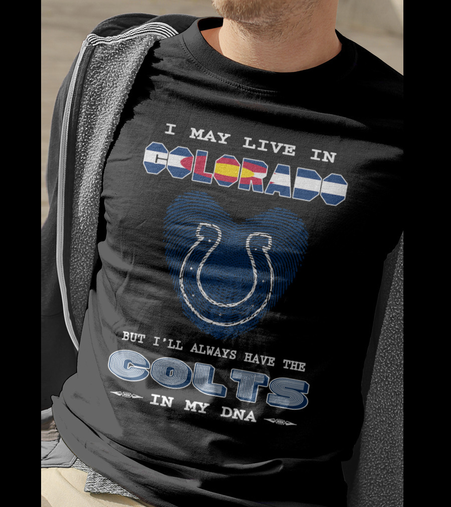 I May Live In Colorado But I'll Always Have The Colts In My DNA T-Shirt