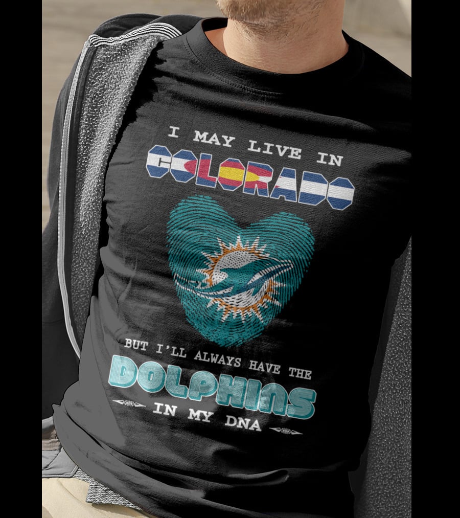 I May Live In Colorado Dolphins In My Dna T-Shirt