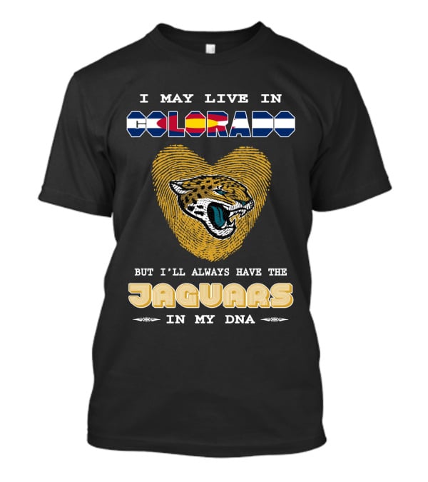 I May Live In Colorado But I'll Always Have The Jaguars In My Dna T-Shirt