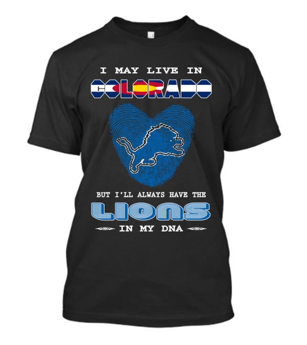 I May Live In Colorado But I’ll Always Have The Lions In My DNA T-Shirt