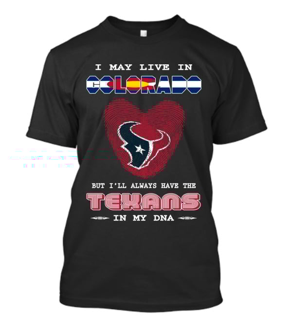 I May Live In Colorado But I'll Always Have The Texans In My Dna T-Shirt