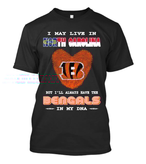 I May Live In North Carolina But I'll Always Have The Bengals In My Dna T-Shirt