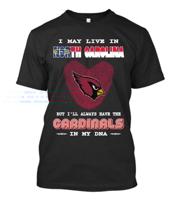 I May Live In North Carolina With Cardinals In My Dna T-Shirt