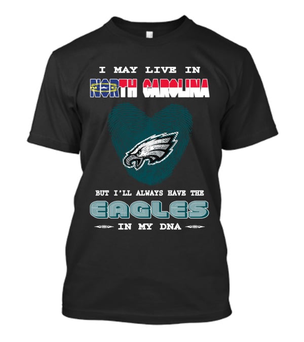I May Live In North Carolina But I'll Always Have The Eagles In My DNA T-Shirt