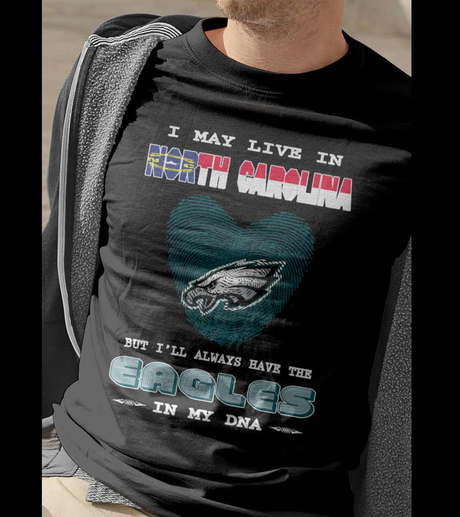 I May Live In North Carolina But I'll Always Have The Eagles In My DNA T-Shirt