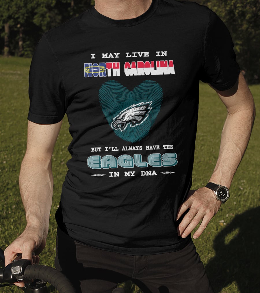 I May Live In North Carolina But I'll Always Have The Eagles In My DNA T-Shirt