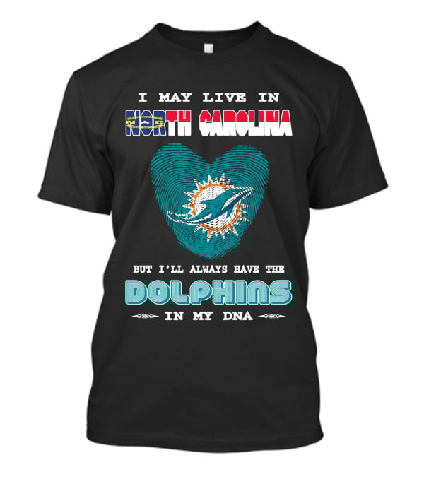 I May Live In North Carolina Dolphins In My DNA T-Shirt