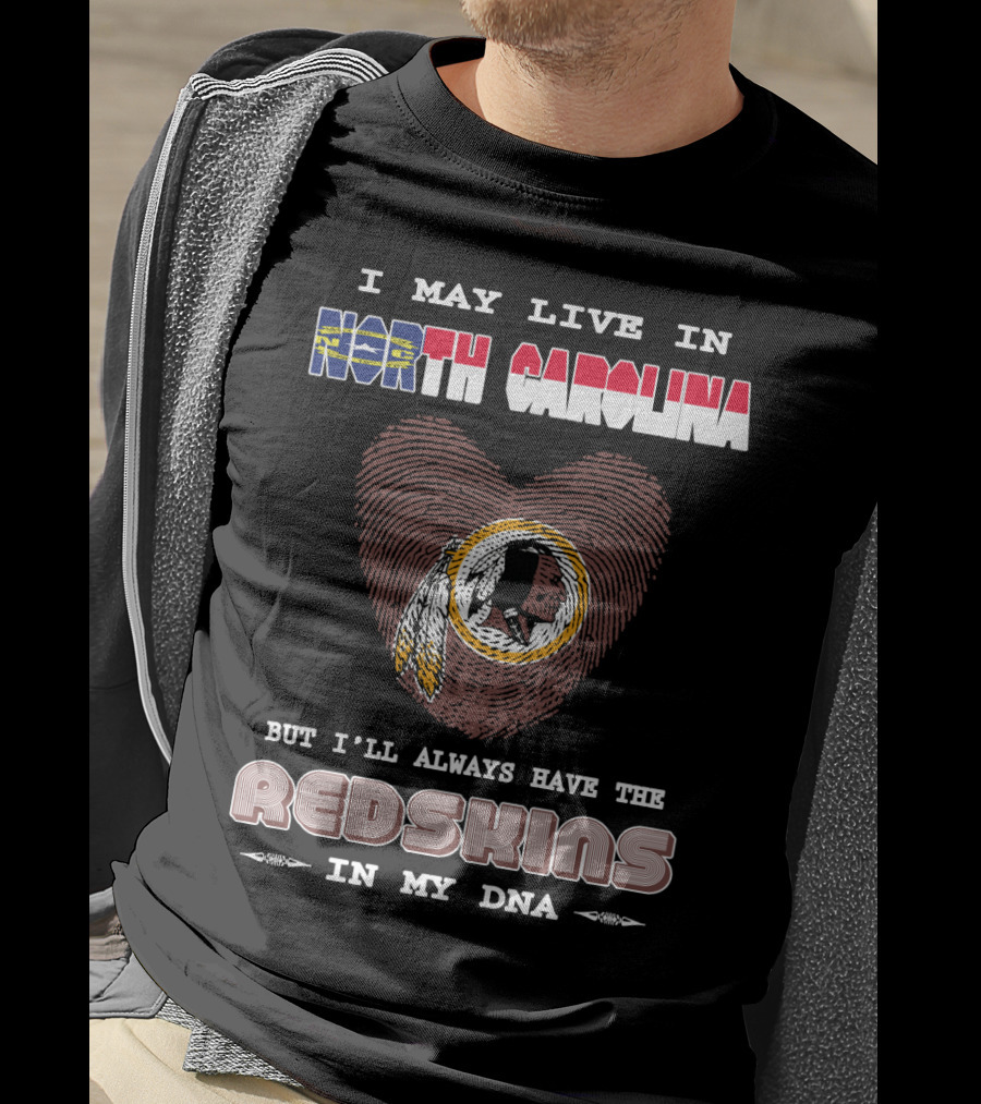 I May Live In North Carolina But I'll Always Have The Redskins In My Dna T-Shirt