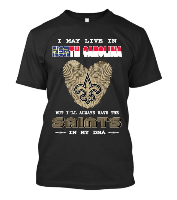 I May Live In North Carolina But I'll Always Have The Saints In My DNA T-Shirt