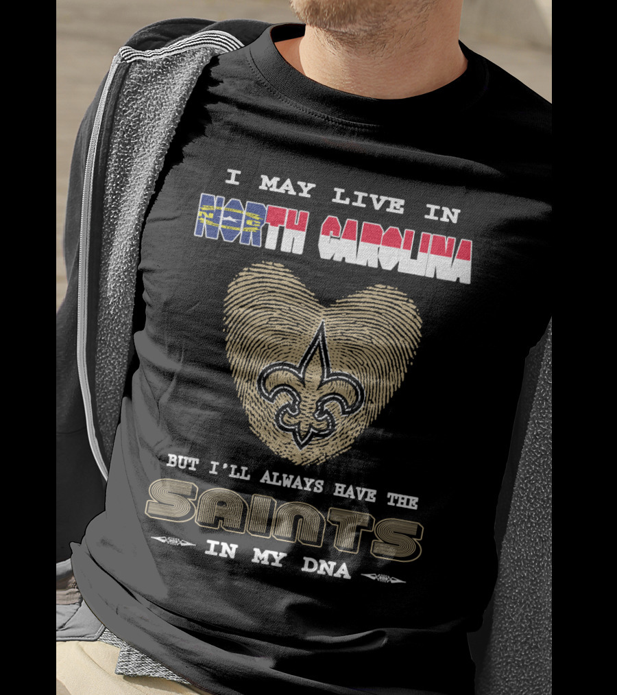I May Live In North Carolina But I'll Always Have The Saints In My DNA T-Shirt