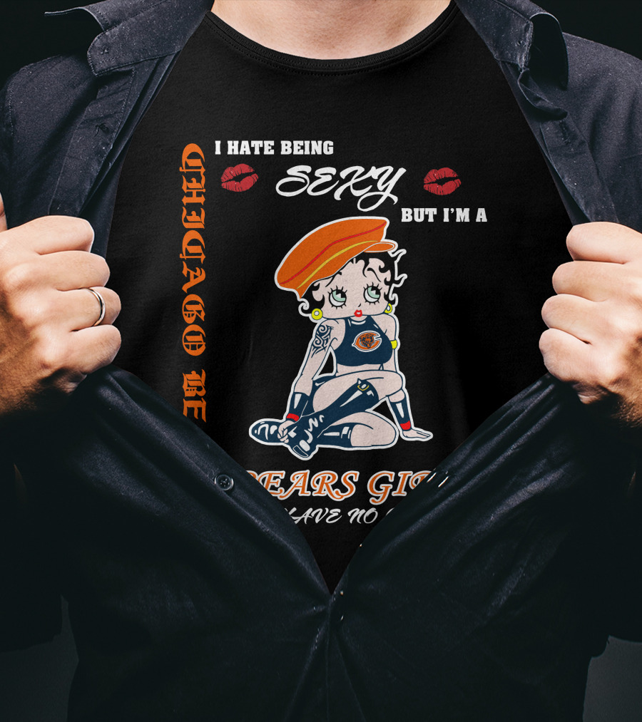 Chicago Bears Girl I Hate Being Sexy So I Have No Choice T-Shirt